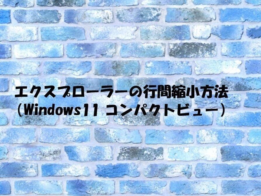  エクスプローラーの行間縮小方法(Windows11 コンパクトビュー)